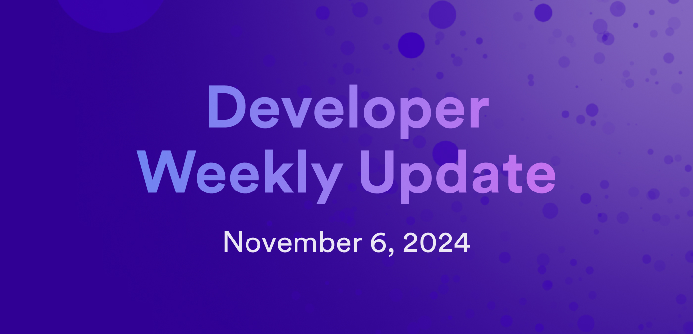 Developer weekly update November 6, 2024